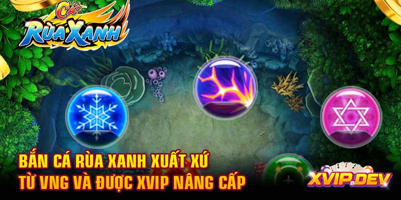 Bắn cá Rùa Xanh xuất xứ từ đâu Bắn cá Rùa Xanh xuất xứ từ VNG và được Xvip nâng cấp