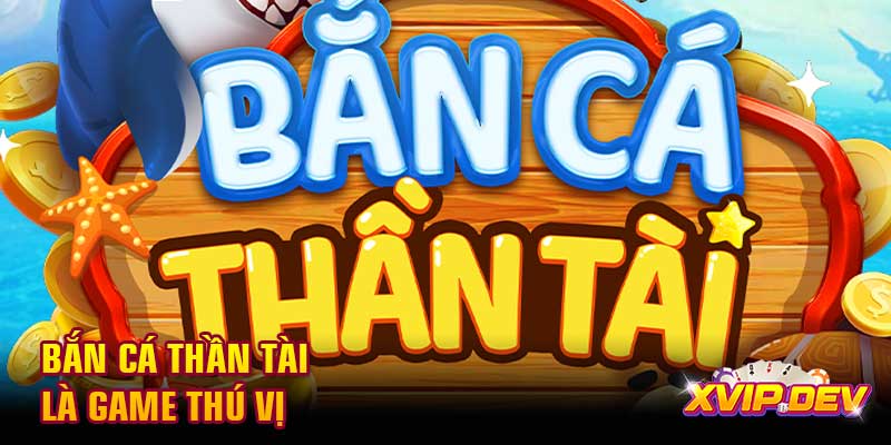 Bắn cá thần Tài là game thú vị Bắn cá thần Tài là game thú vị