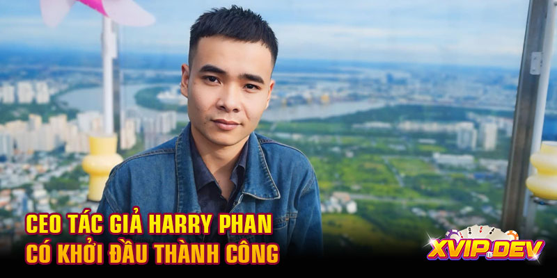 CEO tác giả Harry Phan có khởi đầu thành công