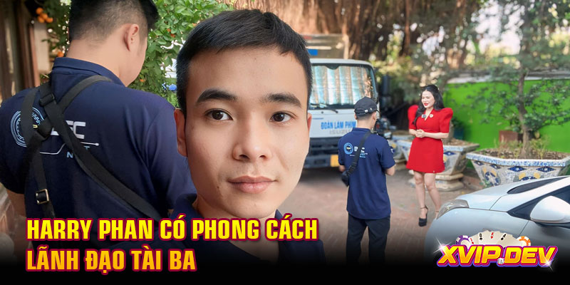 Harry Phan có phong cách lãnh đạo tài ba