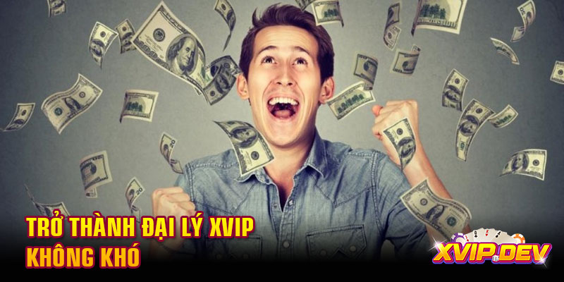 Trở thành đại lý Xvip không khó Trở thành đại lý Xvip không khó