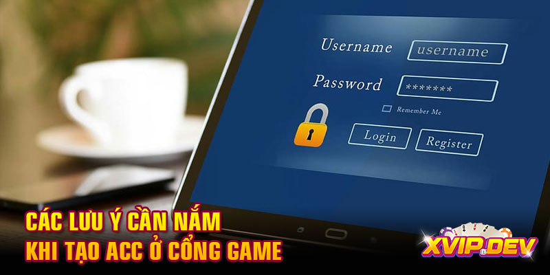 Các lưu ý cần nắm khi tạo acc ở cổng game Các lưu ý cần nắm khi tạo acc ở cổng game