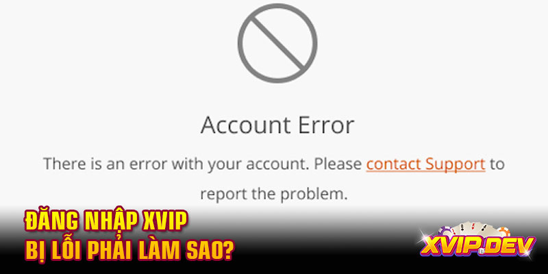Đăng nhập Xvip bị lỗi phải làm sao? Đăng nhập Xvip bị lỗi phải làm sao?