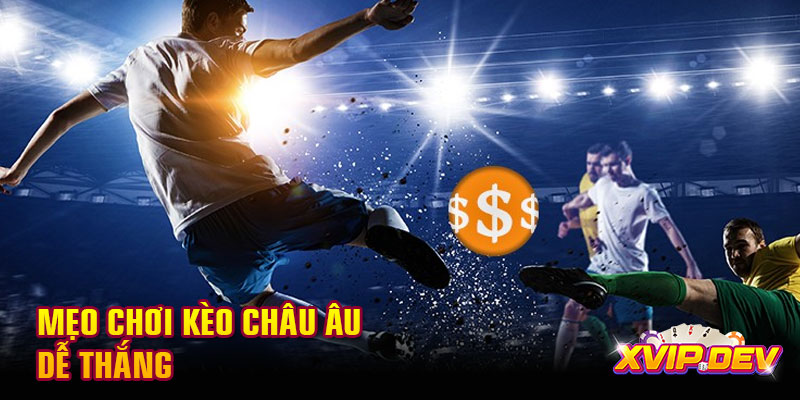 Mẹo chơi kèo châu Âu Mẹo chơi kèo châu Âu dễ thắng