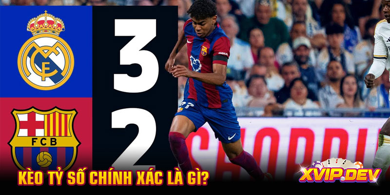 Kèo tỷ số chính xác là kèo gì? Kèo tỷ số chính xác là kèo gì?