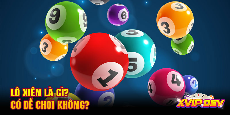 Lô xiên là gì? Có dễ chơi không? Lô xiên là gì? Có dễ chơi không?