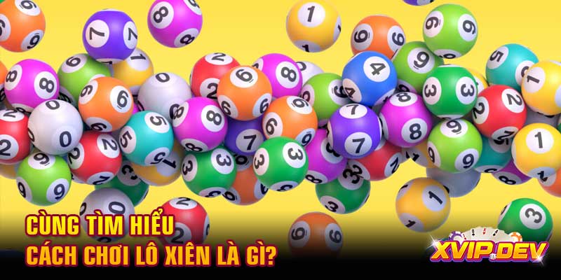 Cùng tìm hiểu cách chơi lô xiên là gì? Cùng tìm hiểu cách chơi lô xiên là gì?