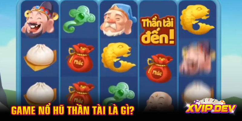 Game nổ hũ thần Tài là gì? Game nổ hũ thần Tài là gì?
