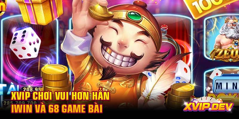 Xvip chơi vui hơn hẳn Iwin và 68 game bài